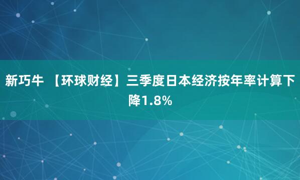 新巧牛 【环球财经】三季度日本经济按年率计算下降1.8%